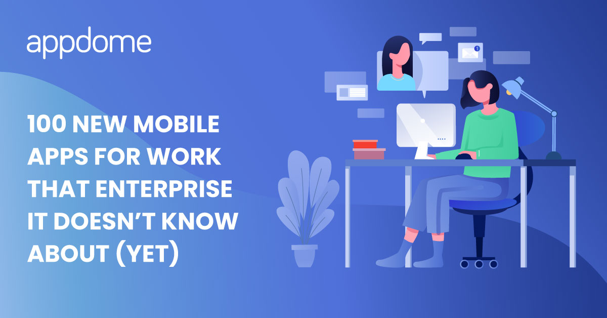 100 New Mobile Apps for Work That Enterprise IT Doesn’t Know About (Yet)