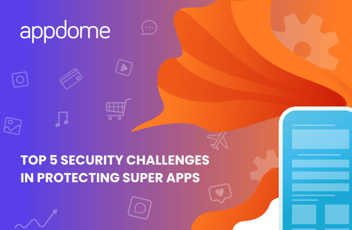 Blog Top 5 Security Challenges In Protecting Super Apps