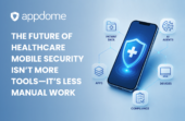 The Future Of Healthcare Mobile Security Isn’t More Tools—it’s Less Manual Work